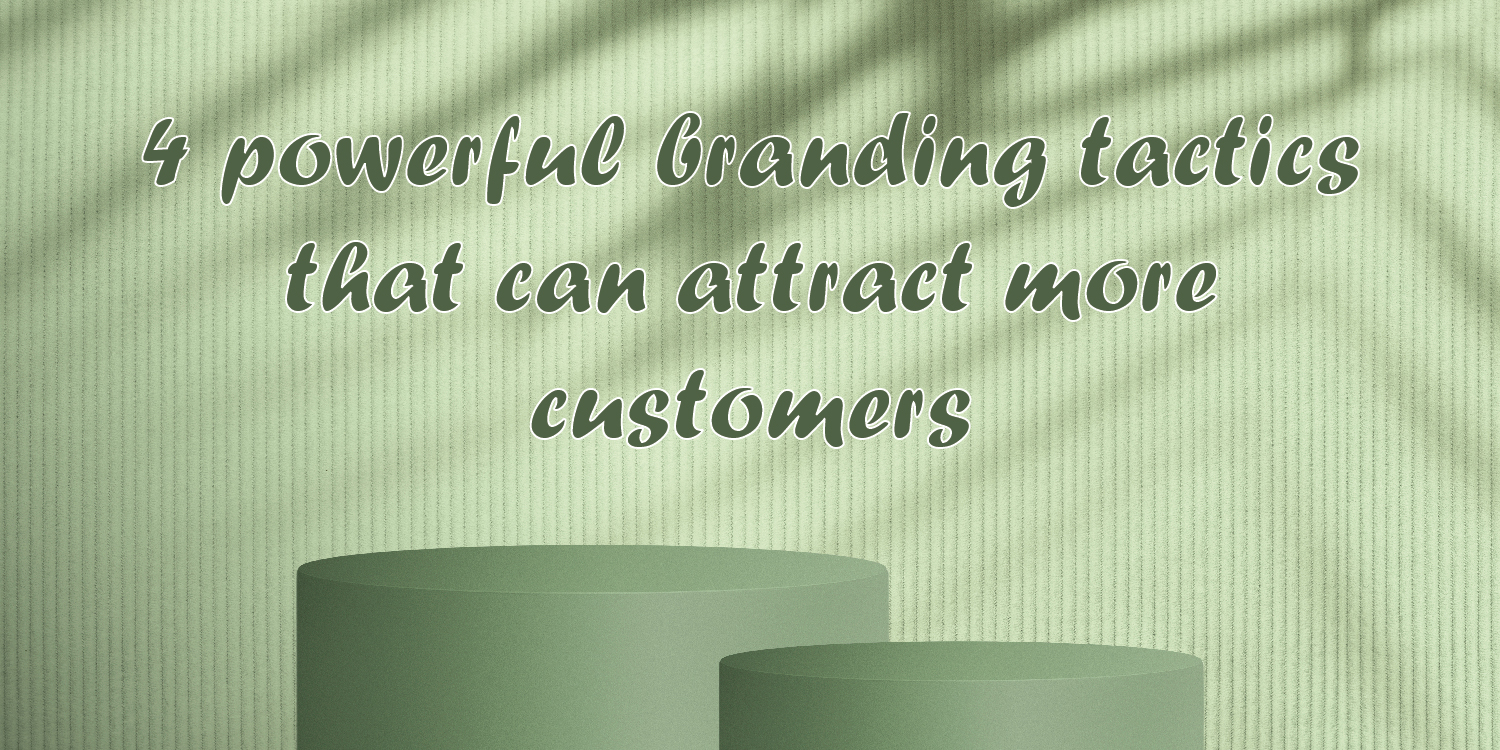 4 powerful branding tactics that can attract more customers