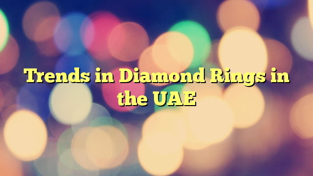 Trends in Diamond Rings in the UAE